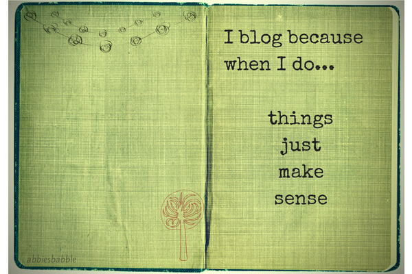 I blog because when I do ... things just make sense. 